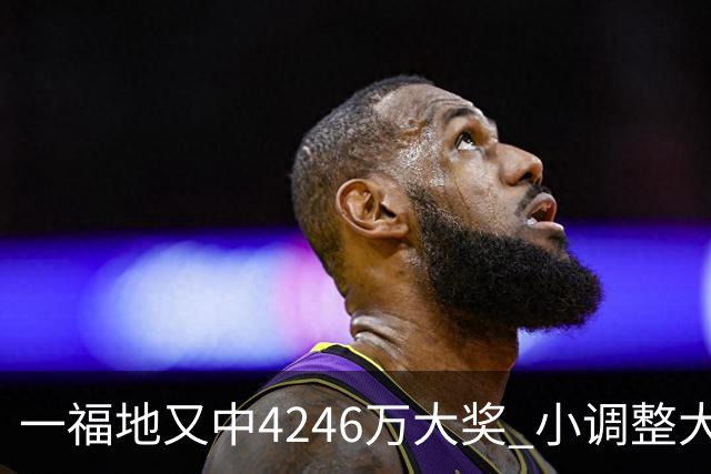 一福地又中4246万大奖 小调整大幅提升中奖概率