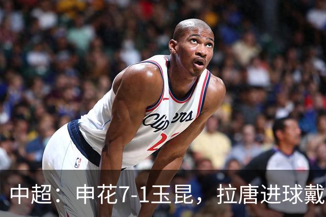 中超：申花7-1玉昆，拉唐进球戴帽，特谢拉助攻戴帽