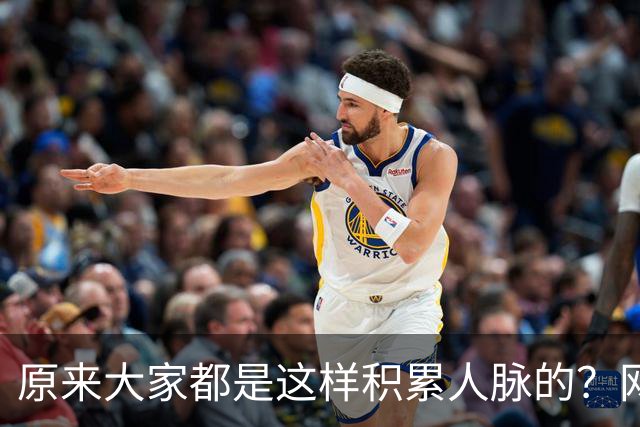 原来大家都是这样积累人脉的？网友：我就是这样的人确实贵人不断