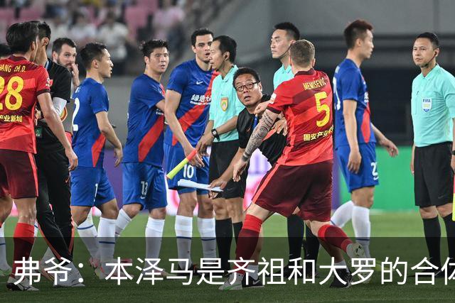 弗爷：本泽马是齐祖和大罗的合体 终获得应有的认可