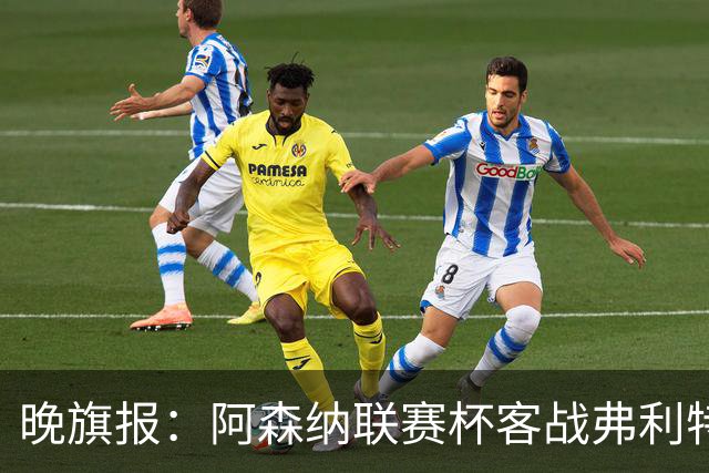 晚旗报：阿森纳联赛杯客战弗利特伍德将大轮换