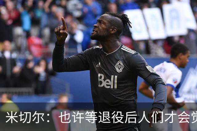 米切尔：也许等退役后人们才会觉得我很厉害