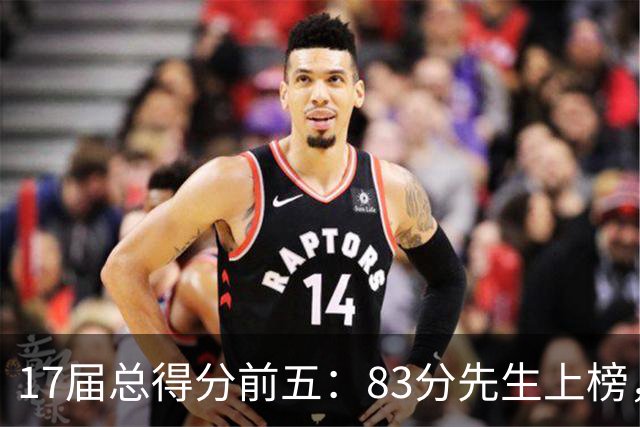 17届总得分前五：83分先生上榜，塔图姆14177分仅第二