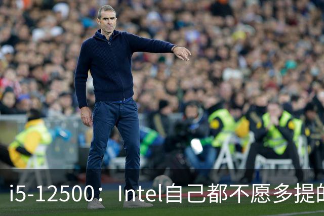 i5-12500：Intel自己都不愿多提的12代“异类”